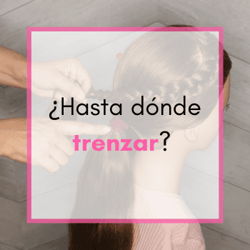 ¿Hasta dónde se debe trenzar?